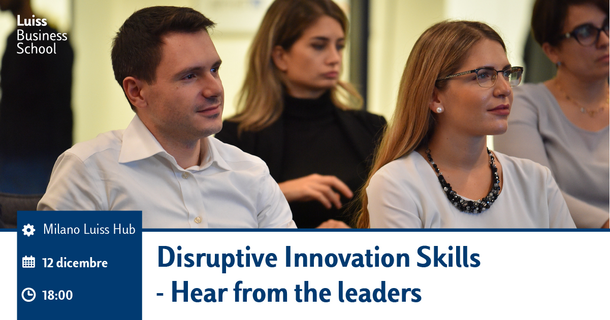 Disruptive Innovation Skills- Hear from the leaders. Evento 12 Dicembre 2023 Milano Luiss Hub