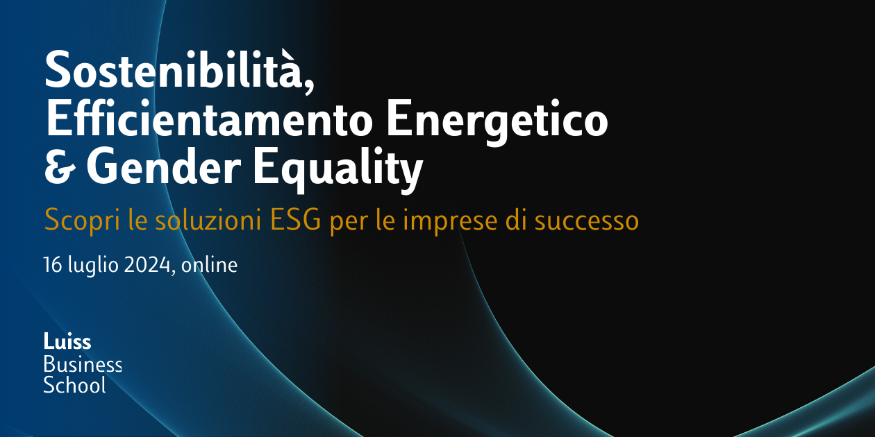 Webinar ESG 14.07.1014_Sostenibilità, Efficientamento Energetico e Gender Equality: Scopri le soluzioni ESG per le imprese di successo_Luiss Business School